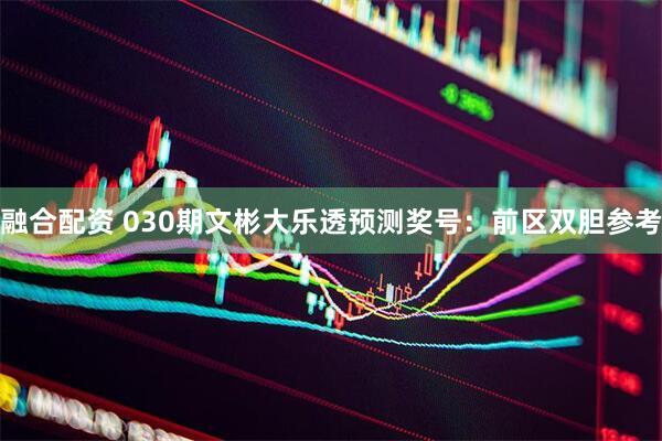 融合配资 030期文彬大乐透预测奖号：前区双胆参考